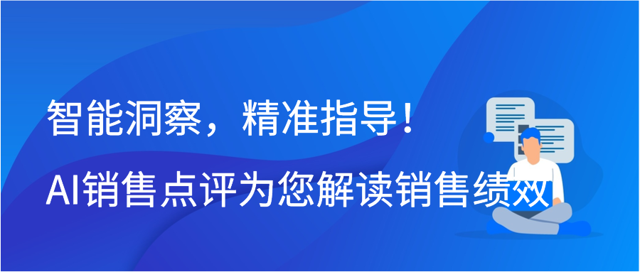 智能洞察，精准指导！AI销售点评为您解读销售绩效