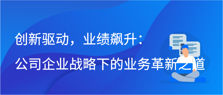 创新驱动，业绩飙升：公司企业战略下的业务革新之道