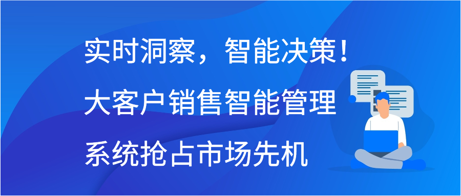 实时洞察，智能决策！大客户销售智能管理系统抢占市场先机