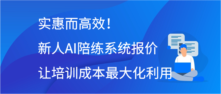 实惠而高效！新人AI陪练系统报价让培训成本最大化利用