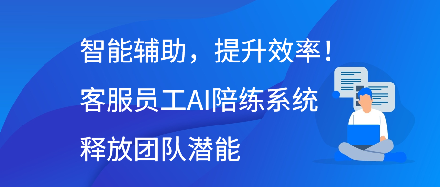 智能辅助，提升效率！客服员工AI陪练系统释放团队潜能