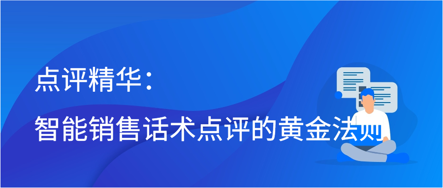 点评精华：智能销售话术点评的黄金法则