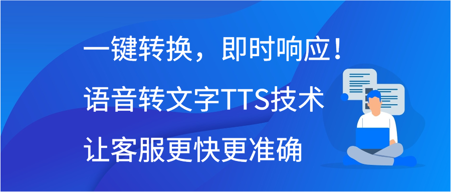 一键转换，即时响应！语音转文字TTS技术让客服更快更准确